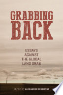 Grabbing back : essays against the global land grab /