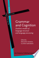 Grammar and cognition : dualistic models of language structure and language processing / edited by Alexander Haselow, Gunther Kaltenböck.