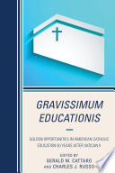 Gravissimum educationis : golden opportunities in American Catholic education 50 years after Vatican II / edited by Gerald M. Cattaro and Charles J. Russo.