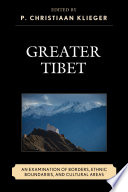 Greater Tibet : an examination of borders, ethnic boundaries, and cultural areas / edited by P. Christiaan Klieger.