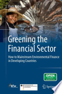 Greening the Financial Sector How to Mainstream Environmental Finance in Developing Countries /