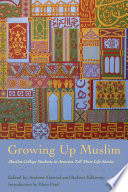 Growing up Muslim : Muslim college students in America tell their life stories / edited by Andrew Garrod and Robert Kilkenny ; introduction by Eboo Patel.