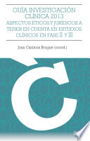 Guia investigacion clinica 2013 : aspectos eticos y juridicos a tener en cuenta en estudios clinicos en fase II y III /