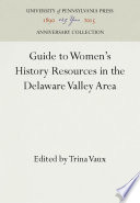 Guide to Women's History Resources in the Delaware Valley Area / Trina Vaux.