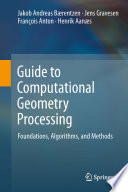 Guide to computational geometry processing : foundations, algorithms, and methods /