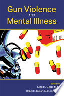 Gun violence and mental illness / edited by Liza H. Gold, M.D. ; Robert I. Simon, M.D., Co-editor.