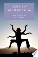 Gurus of modern yoga / edited by Mark Singleton, Ellen Goldberg.