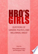 HBO's Girls : questions of gender, politics, and millennial angst / edited by Betty Kaklamanidou and Margaret Tally.