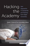Hacking the academy : new approaches to scholarship and teaching from digital humanities / edited by Daniel J. Cohen and Tom Scheinfeldt.