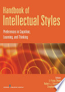 Handbook of intellectual styles : preferences in cognition, learning, and thinking / Li-fang Zhang, Robert J. Sternberg, Stephen Rayner, editors.