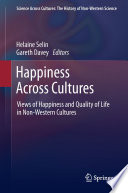 Happiness across cultures : views of happiness and quality of life in non-Western cultures /