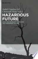 Hazardous future : disaster, representation and the assessment of risk / edited by Isabel Capeloa Gil and Christoph Wulf.