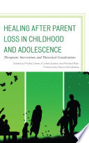 Healing after parent loss in childhood and adolescence : therapeutic interventions and theoretical considerations / edited by Phyllis Cohen, K. Mark Sossin, and Richard Ruth ; Nancy McWilliams, foreword.
