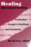 Healing deconstruction : postmodern thought in Buddhism and Christianity / edited by David Loy.