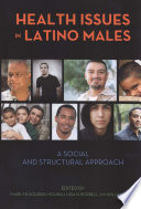 Health Issues in Latino Males : a Social and Structural Approach.