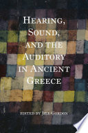 Hearing, sound, and the auditory in ancient Greece / edited by Jill Gordon.