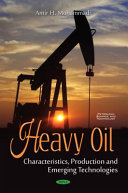 Heavy oil : characteristics, production and emerging technologies /