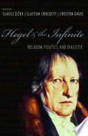 Hegel and the infinite : religion, politics, and dialectic / edited by Slavoj Zizek, Clayton Crockett, and Creston Davis.