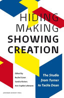 Hiding making - showing creation : the studio from Turner to Tacita Dean / edited Rachel Esner, Sandra Kisters, Ann-Sophie Lehmann.
