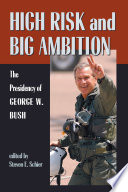 High risk and big ambition : the presidency of George W. Bush /