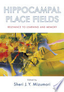 Hippocampal place fields : relevance to learning and memory / edited by Sheri J.Y. Mizumori.