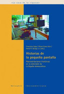 Historias de la Pequena Pantalla : Representaciones Historicas en la Television de la Espana Democratica /