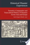 Historical disaster experiences : towards a comparative and transcultural history of disasters across Asia and Europe /