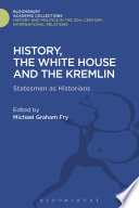 History, the White House and the Kremlin : statesmen as historians /