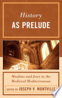History as prelude Muslims and Jews in the medieval Mediterranean /