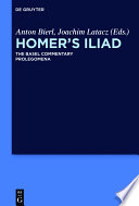 Homer's Illiad. The Basel commentary / edited by Anton Bierl, Joachim Latacz, S. Douglas Olson ; with contributions by Fritz Graf [and seven others] ; translated by Benjamin W. Millis and Sara Strack.