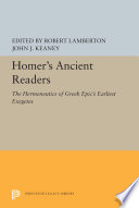 Homer's ancient readers : the hermeneutics of Greek epic's earliest exegetes / edited by Robert Lamberton and John J. Keaney.