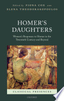 Homer's daughters : women's responses to Homer in the twentieth century and beyond / edited by Fiona Cox and Elena Theodorakopoulos.