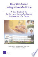 Hospital-based integrative medicine : a case study of the barriers and factors facilitating the creation of a center / Ian D. Coulter [and others].