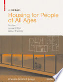 Housing for people of all ages : flexible, unrestricted, senior-friendly / Christian Schittich (ed.) ; with essays contributed by Peter Ebner [and four others] ; translation, German/English, Catherine Anderle-Neill, Susan Richter.