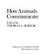 How animals communicate / edited by Thomas A. Sebeok.