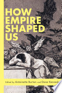 How empire shaped us / edited by Antoinette Burton and Dane Kennedy.