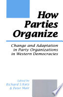 How parties organize : change and adaptation in party organizations in Western democracies /