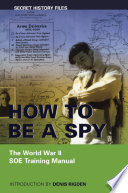 How to be a spy : the World War II SOE training manual /