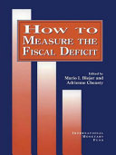 How to measure the fiscal deficit : analytical and methodological issues / edited by Mario I. Blejer and Adrienne Cheasty.