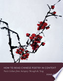 How to read Chinese poetry in context : poetic culture from antiquity through the Tang / edited by Zong-qi Cai.