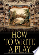 How to write a play : letters from Augier, Banville, Dennery, Dumas, Gondinet, Labiche, Legouvé, Pailleron, Sardon, Zola /