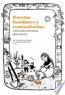 Huertas familiares y comunitarias : cultivando soberania alimentaria.