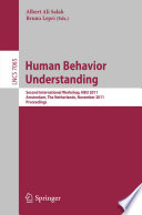 Human behavior unterstanding [ie: understanding] : second international workshop, HBU 2011, Amsterdam, the Netherlands, November 16, 2011, proceedings /