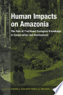 Human impacts on Amazonia : the role of traditional ecological knowledge in conservation and development /