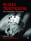 Human trafficking : the stakeholders' perspective / edited by Veerendra Mishra.