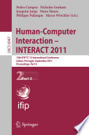 Human-computer interaction-- INTERACT 2011 : 13th IFIP TC 13 International Conference, Lisbon, Portugal, September 5-9, 2011, proceedings.