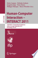 Human-computer interaction-- INTERACT 2011 : 13th IFIP TC 13 International Conference, Lisbon, Portugal, September 5-9, 2011, proceedings. Pedro Campos [and others] (eds.).