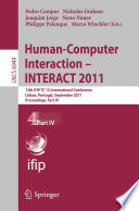 Human-computer interaction-- INTERACT 2011 : 13th IFIP TC 13 International Conference, Lisbon, Portugal, September 5-9, 2011, proceedings. Pedro Campos [and others] (eds.).