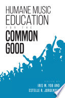 Humane music education for the common good / edited by Iris M. Yob and Estelle R. Jorgensen.