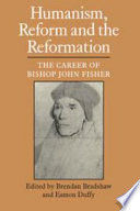 Humanism, reform, and the Reformation : the career of Bishop John Fisher / edited by Brendan Bradshaw and Eamon Duffy.